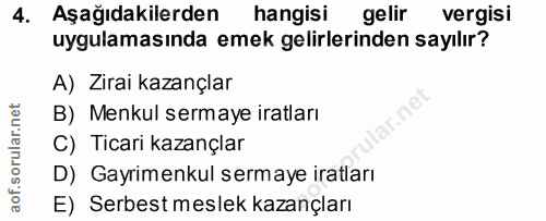 4. soru: Aşağıdakilerden hangisi gelir vergisi uygulamasında emek gelirlerinden sayılır? A) Zirai kazançlar B) Menkul sermaye…