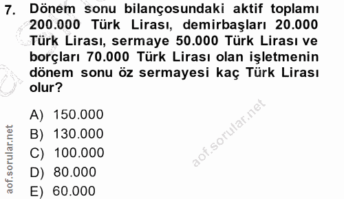 7. soru: Dönem sonu bilançosundaki aktif toplamı 200.000 Türk Lirası, demirbaşları 20.000 Türk Lirası, sermaye 50.000 Türk Lir…