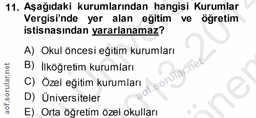 11. soru: Aşağıdaki kurumlarından hangisi Kurumlar Vergisi'nde yer alan eğitim ve öğretim istisnasından yararlanamaz? A) Okul ö…