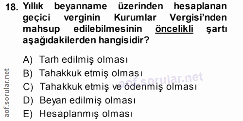18. soru: Yıllık beyanname üzerinden hesaplanan geçici verginin Kurumlar Vergisi'nden mahsup edilebilmesinin öncelikli şartı aş…