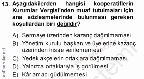 13. soru: Aşağıdakilerden hangisi kooperatiflerin Kurumlar Vergisi'nden muaf tutulmaları için ana sözleşmelerinde bulunması ger…