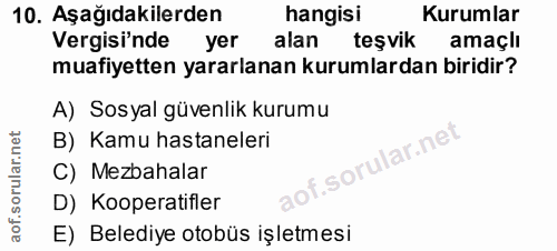 10. soru: Aşağıdakilerden hangisi Kurumlar Vergisi'nde yer alan teşvik amaçlı muafiyetten yararlanan kurumlardan biridir? A) So…