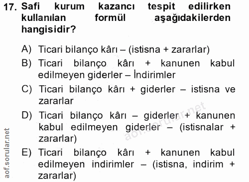 17. soru: Safi kurum kazancı tespit edilirken kullanılan formül aşağıdakilerden hangisidir? A) Ticari bilanço kârı - (istisna +…