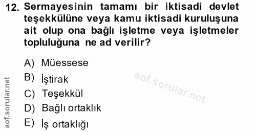 12. soru: Sermayesinin tamamı bir iktisadi devlet teşekkülüne veya kamu iktisadi kuruluşuna ait olup ona bağlı işletme veya işl…