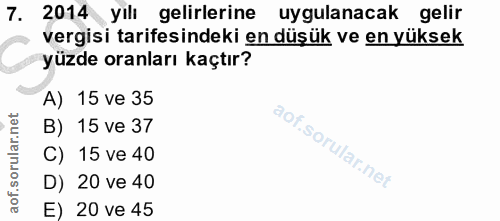 7. soru: 2014 yılı gelirlerine uygulanacak gelir vergisi tarifesindeki en düşük ve en yüksek yüzde oranları kaçtır? A) 15 ve 3…