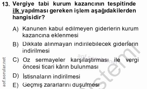 13. soru: Vergiye tabi kurum kazancının tespitinde ilk yapılması gereken işlem aşağıdakilerden hangisidir? A) Kanunen kabul edi…