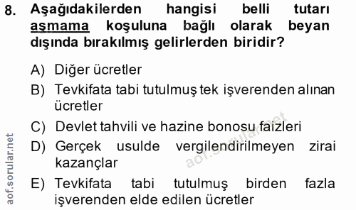 8. soru: Aşağıdakilerden | hangisi belli tutarı aşmama koşuluna bağlı olarak beyan dışında bırakılmış gelirlerden biridir? A)…