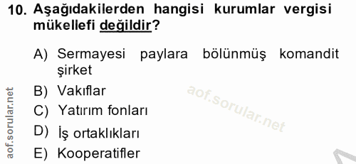 10. soru: Aşağıdakilerden hangisi kurumlar vergisi mükellefi değildir? A) Sermayesi paylara bölünmüş komandit şirket B) Vakıfla…