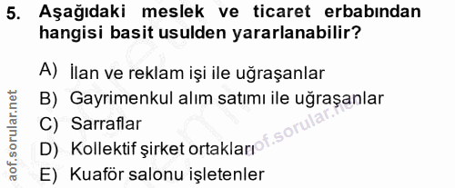 5. soru: Aşağıdaki meslek ve ticaret erbabından hangisi basit usulden yararlanabilir? A) İlan ve reklam işi ile uğraşanlar B)…