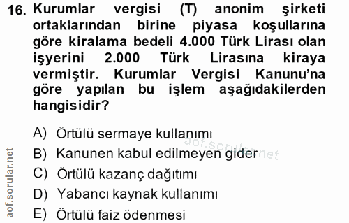 16. soru: Kurumlar vergisi (T) anonim şirketi ortaklarından birine piyasa koşullarına göre kiralama bedeli 4.000 Türk Lirası ol…