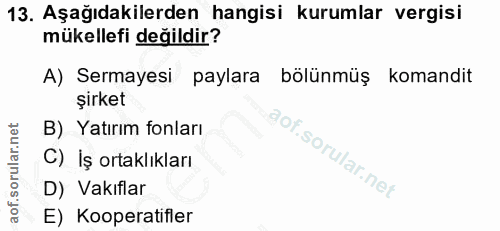 13. soru: Aşağıdakilerden hangisi kurumlar vergisi mükellefi değildir? A) Sermayesi paylara bölünmüş komandit şirket B) Yatırım…