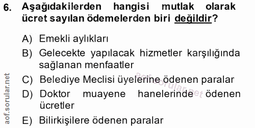 6. soru: Aşağıdakilerden hangisi mutlak olarak ücret sayılan ödemelerden biri değildir? A) Emekli aylıkları B) Gelecekte yapıl…