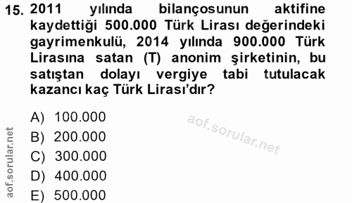 15. soru: 2011 yılında bilançosunun aktifine kaydettiği 500.000 Türk Lirası değerindeki gayrimenkulü, 2014 yılında 900.000 Türk…