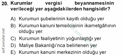 20. soru: Kurumlar vergisi beyannamesinin verileceği yer aşağıdakilerden hangisidir? A) Kurumun şubelerinin kayıtlı olduğu yer…
