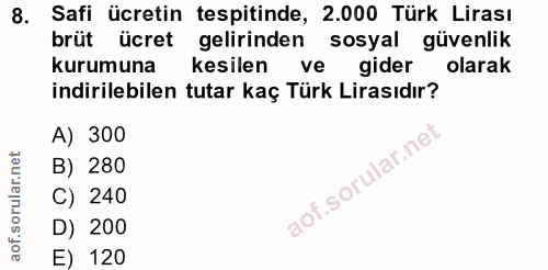 8. soru: Safi ücretin tespitinde, 2.000 Türk Lirası brüt ücret gelirinden sosyal güvenlik kurumuna kesilen ve gider olarak ind…