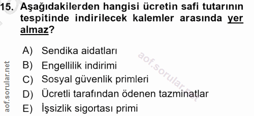 15. soru: Aşağıdakilerden hangisi ücretin safi tutarının tespitinde indirilecek kalemler arasında yer almaz? A) Sendika aidatla…