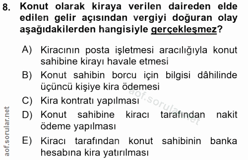8. soru: Konut olarak kiraya verilen daireden elde edilen gelir açısından vergiyi doğuran olay aşağıdakilerden hangisiyle gerç…