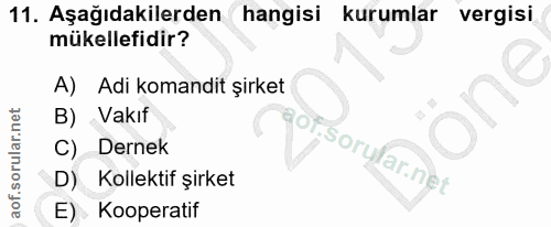 11. soru: Aşağıdakilerden hangisi kurumlar vergisi mükellefidir? A) Adi komandit şirket Vakıf C) Dernek of.sorufar.net D) Kolle…