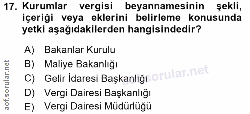 17. soru: Kurumlar vergisi beyannamesinin şekli, içeriği veya eklerini belirleme konusunda yetki aşağıdakilerden hangisindedir?…
