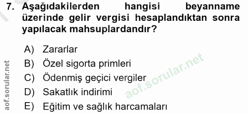 7. soru: Aşağıdakilerden hangisi beyanname üzerinde gelir vergisi hesaplandıktan sonra yapılacak mahsuplardandır? A) Zararlar…
