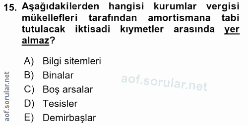 15. soru: Aşağıdakilerden hangisi kurumlar vergisi mükellefleri tarafından amortismana tabi tutulacak iktisadi kıymetler arasın…