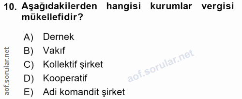 10. soru: Aşağıdakilerden hangisi kurumlar vergisi mükellefidir? A) Dernek B) Vakıf C) Kollektif şirket D) Kooperatif E) Adi ko…