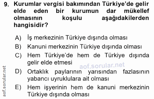 9. soru: Kurumlar vergisi bakımından Türkiye'de gelir elde eden bir kurumun dar mükellef olmasının koşulu aşağıdakilerden hang…