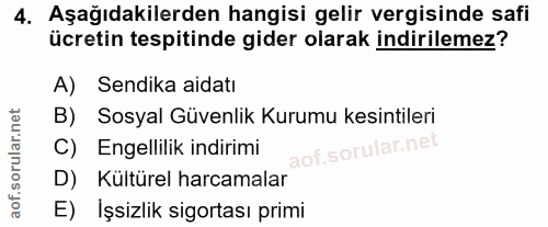 4. soru: Aşağıdakilerden hangisi gelir vergisinde safi ücretin tespitinde gider olarak indirilemez? A) Sendika aidatı B) Sosya…