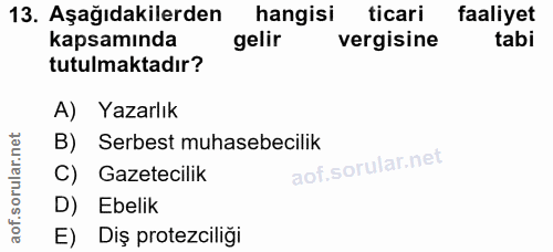 13. soru: Aşağıdakilerden hangisi ticari faaliyet kapsamında gelir vergisine tabi tutulmaktadır? A) Yazarlık B) Serbest muhaseb…