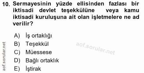 10. soru: Sermayesinin yüzde ellisinden fazlası bir iktisadi devlet teşekkülüne veya kamu iktisadi kuruluşuna ait olan işletmel…