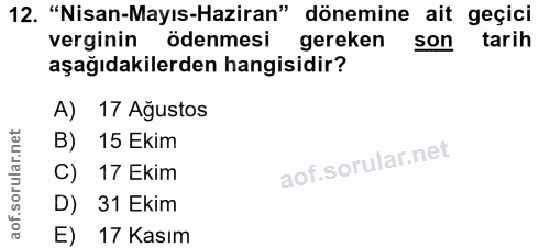12. soru: "Nisan-Mayıs-Haziran" dönemine ait geçici verginin ödenmesi gereken son tarih aşağıdakilerden hangisidir? A) 17 Agust…