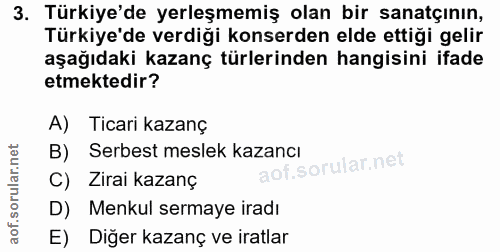 3. soru: Türkiye'de yerleşmemiş olan bir sanatçının, Türkiye'de verdiği konserden elde ettiği gelir aşağıdaki kazanç türlerind…