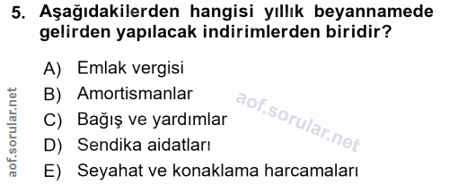 5. soru: Aşağıdakilerden hangisi yıllık beyannamede gelirden yapılacak indirimlerden biridir? A) Emlak vergisi B) Amortismanla…