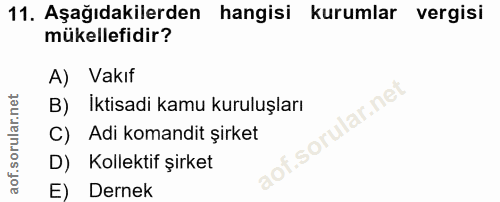 11. soru: Aşağıdakilerden hangisi kurumlar vergisi mükellefidir? A) Vakıf lar.net B) Iktisadi kamu kuruluşları C) Adi komandit…