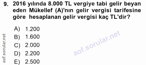 9. soru: 2016 yılında 8.000 TL vergiye tabi gelir beyan eden Mükellef (A)'nın gelir vergisi tarifesine göre hesaplanan gelir v…