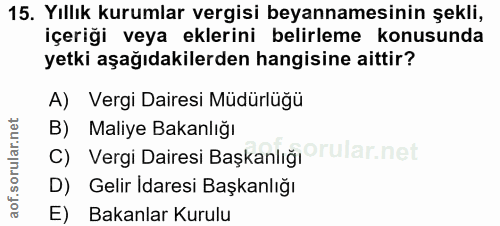 15. soru: Yıllık kurumlar vergisi beyannamesinin şekli, içeriği veya eklerini belirleme konusunda yetki aşağıdakilerden hangisi…