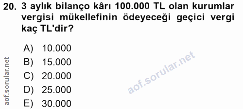 20. soru: 3 aylık bilanço kârı 100.000 TL olan kurumlar vergisi mükellefinin ödeyeceği geçici vergi kaç TL'dir? A) 10.000 B) 15…