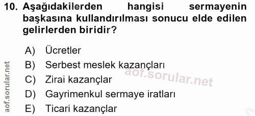 10. soru: Aşağıdakilerden hangisi sermayenin başkasına kullandırılması sonucu elde edilen gelirlerden biridir? A) Ucretler B) S…