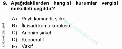9. soru: Aşağıdakilerden hangisi kurumlar vergisi mükellefi değildir? A) Paylı komandit şirket B) iktisadi kamu kuruluşu C) An…