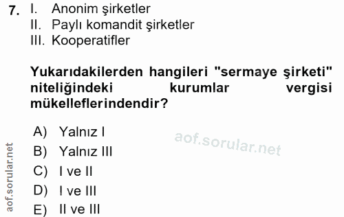 7. soru: I. Anonim şirketler II. Paylı komandit şirketler IlI. Kooperatifler Yukarıdakilerden hangileri "sermaye şirketi" nite…