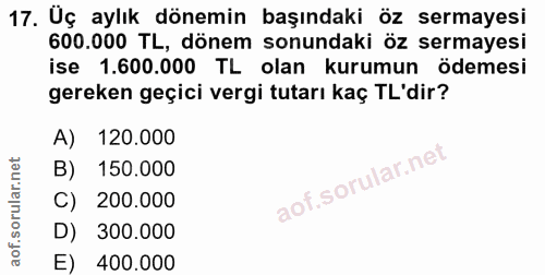 17. soru: Uç aylık dönemin başındaki öz sermayesi 600.000 TL, dönem sonundaki öz sermayesi ise 1.600.000 TL olan kurumun ödemes…