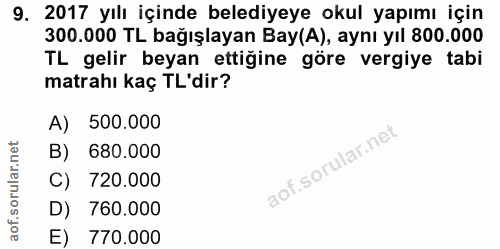 9. soru: 2017 yılı içinde belediyeye okul yapımı için 300.000 TL bağışlayan Bay(A), aynı yıl 800.000 TL gelir beyan ettiğine g…