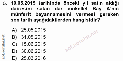 5. soru: 10.05.2015 tarihinde önceki yıl satın aldığı dairesini satan dar mükellef Bay A'nın münferit beyannamesini vermesi ge…