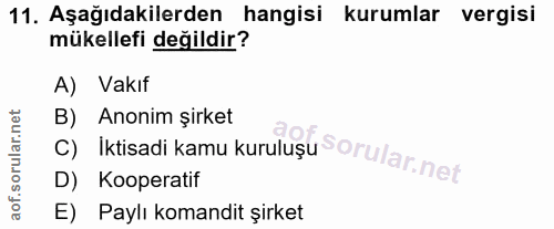 11. soru: Aşağıdakilerden hangisi kurumlar vergisi mükellefi değildir? A) Vakıf B) Anonim şirket C) Iktisadi kamu kurulusu Soru…
