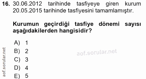 16. soru: 30.06.2012 tarihinde tasfiyeye giren kurum 20.05.2015 tarihinde tasfiyesini tamamlamıştır. Kurumun geçirdiği tasfiye…