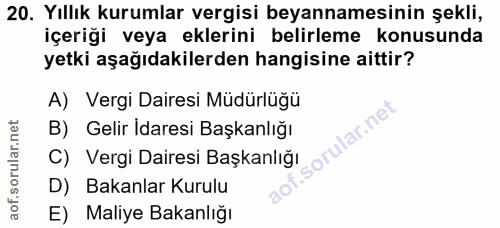 20. soru: Yıllık kurumlar vergisi beyannamesinin şekli, içeriği veya eklerini belirleme konusunda yetki aşağıdakilerden hangisi…