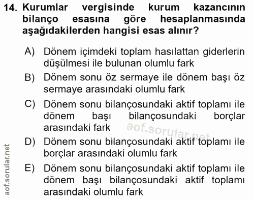 14. soru: Kurumlar vergisinde kurum kazancının bilanço esasına göre hesaplanmasında aşağıdakilerden hangisi esas alınır? A) Dön…