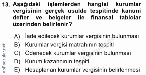 13. soru: Aşağıdaki işlemlerden hangisi kurumlar vergisinin gerçek usulde tespitinde kanuni defter ve belgeler ile finansal tab…