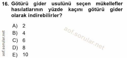 16. soru: Götürü gider usulünü seçen mükellefler hasılatlarının yüzde kaçını götürü gider olarak indirebilirler? A) 2 B) 4 C) 6…