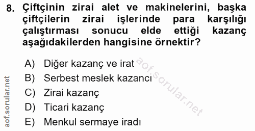 8. soru: Çiftçinin zirai alet ve makinelerini, başka çiftçilerin zirai işlerinde para karşılığı çalıştırması sonucu elde ettiğ…